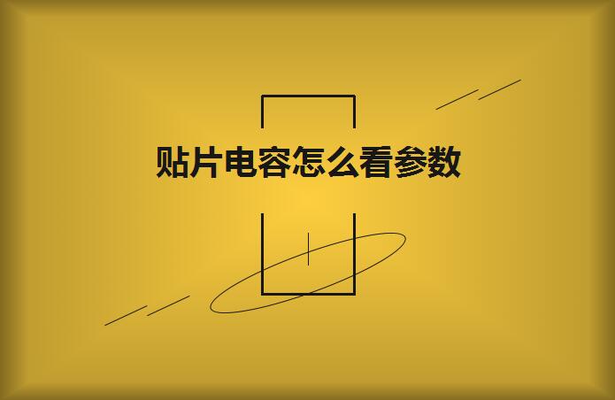 貼片電容怎么看參數(shù)？方法如下